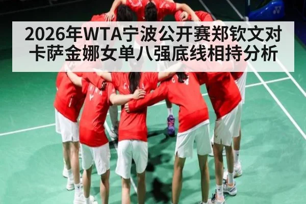 2026年WTA宁波公开赛郑钦文对卡萨金娜女单八强底线相持分析